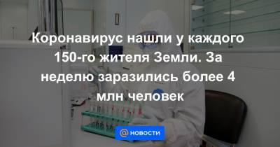 Коронавирус нашли у каждого 150-го жителя Земли. За неделю заразились более 4 млн человек - news.mail.ru