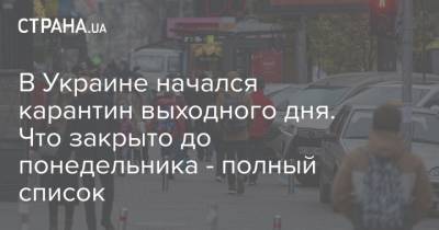 В Украине начался карантин выходного дня. Что закрыто до понедельника - полный список - strana.ua - Украина