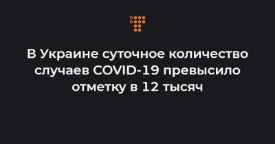 Максим Степанов - В Украине суточное количество случаев COVID-19 превысило отметку в 12 тысяч - hromadske.ua - Украина - Киев