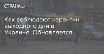 Как соблюдают карантин выходного дня в Украине. Обновляется - strana.ua - Украина