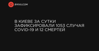 Виталий Кличко - В Киеве за сутки зафиксировали 1053 случая COVID-19 и 12 смертей - bykvu.com - Украина - Киев