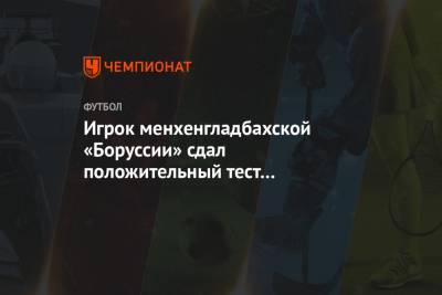 Игрок менхенгладбахской «Боруссии» сдал положительный тест на коронавирус - championat.com