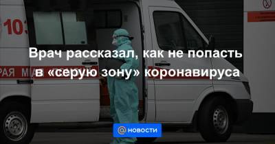 Врач рассказал, как не попасть в «серую зону» коронавируса - news.mail.ru