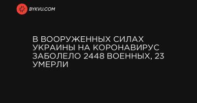 В Вооруженных силах Украины на коронавирус заболело 2448 военных, 23 умерли - bykvu.com - Украина