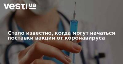 Стало известно, когда могут начаться поставки вакцин от коронавируса - vesti.ua