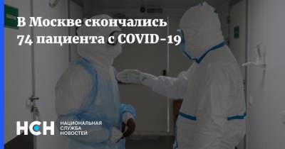 В Москве скончались 74 пациента с COVID-19 - nsn.fm - Москва