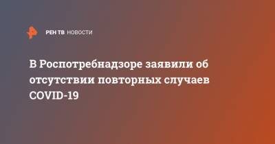 Александр Горелов - В Роспотребнадзоре заявили об отсутствии повторных случаев COVID-19 - ren.tv - Россия