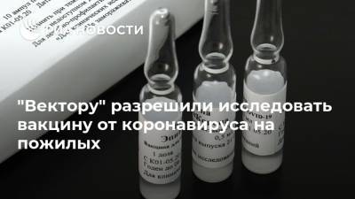 Ринат Максютов - "Вектору" разрешили исследовать вакцину от коронавируса на пожилых - ria.ru - Москва