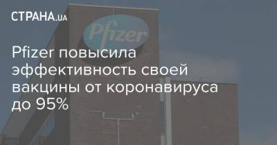 Pfizer повысила эффективность своей вакцины от коронавируса до 95% - strana.ua