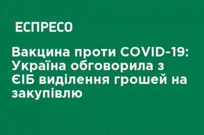 Денис Шмыгаль - Вакцина против COVID-19: Украина обсудила с ЕИБ выделение средств на закупку - ru.espreso.tv - Украина