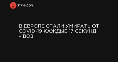 Ханс Клюге - В Европе стали умирать от COVID-19 каждые 17 секунд – ВОЗ - bykvu.com - Украина