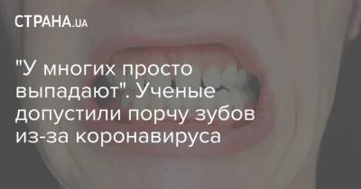 "У многих просто выпадают". Ученые допустили порчу зубов из-за коронавируса - strana.ua