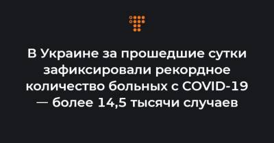 Максим Степанов - В Украине за прошедшие сутки зафиксировали рекордное количество больных с COVID-19 ㅡ более 14,5 тысячи случаев - hromadske.ua - Украина - Киев
