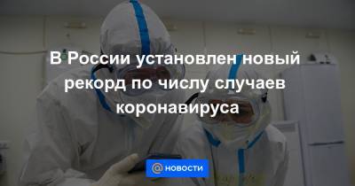 В России установлен новый рекорд по числу случаев коронавируса - news.mail.ru - Россия
