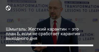 Денис Шмыгаль - Шмыгаль: Жесткий карантин – это план Б, если не сработает карантин выходного дня - liga.net - Украина