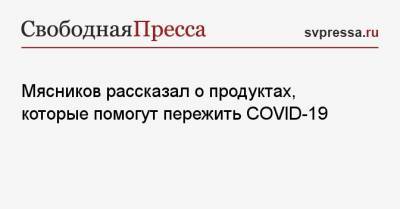 Александр Мясников - Мясников рассказал о продуктах, которые помогут пережить COVID-19 - svpressa.ru