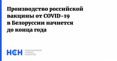 Дмитрий Пиневич - Производство российской вакцины от COVID-19 в Белоруссии начнется до конца года - nsn.fm - Белоруссия