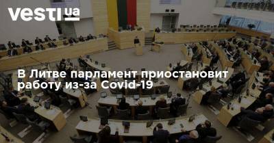 В Литве парламент приостановит работу из-за Covid-19 - vesti.ua - Литва