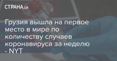 Грузия вышла на первое место в мире по количеству случаев коронавируса за неделю - NYT - strana.ua - Украина - Сша - New York - Сербия - Черногория - Грузия - Люксембург