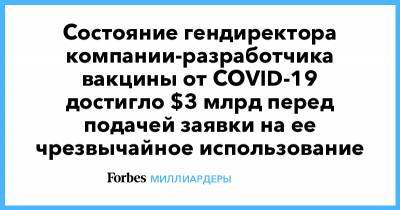 Состояние гендиректора компании-разработчика вакцины от COVID-19 достигло $3 млрд перед подачей заявки на ее чрезвычайное использование - forbes.ru