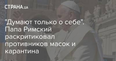 Франциск - "Думают только о себе". Папа Римский раскритиковал противников масок и карантина - strana.ua