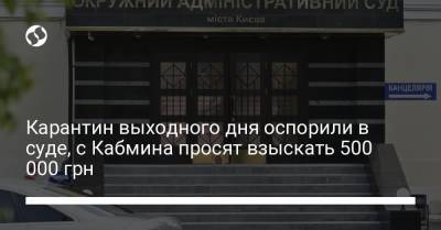 Карантин выходного дня оспорили в суде, с Кабмина просят взыскать 500 000 грн - liga.net - Украина