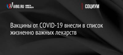 Михаил Мишустин - Вакцины от COVID-19 внесли в список жизненно важных лекарств - ivbg.ru - Россия - Украина