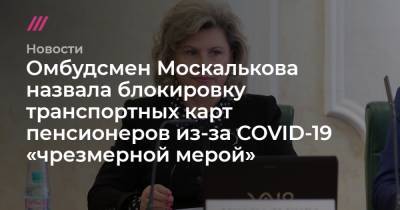 Омбудсмен Москалькова назвала «чрезмерной мерой» блокировку транспортных карт пенсионеров из-за COVID-19 - tvrain.ru