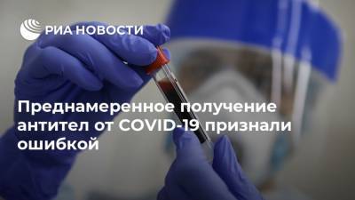 Николай Дурманов - Преднамеренное получение антител от COVID-19 признали ошибкой - ria.ru - Москва