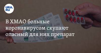 В ХМАО больные коронавирусом скупают опасный для них препарат - ura.news - округ Югра - Нижневартовск