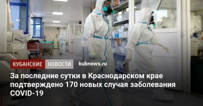 За последние сутки в Краснодарском крае подтверждено 170 новых случая заболевания COVID-19 - kubnews.ru - Россия - Краснодарский край