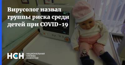 Александр Горелов - Вирусолог назвал группы риска среди детей при COVID-19 - nsn.fm