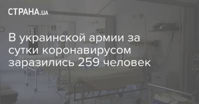 В украинской армии за сутки коронавирусом заразились 259 человек - strana.ua - Украина - Киев - Днепропетровская обл.