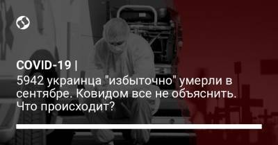 COVID-19 | 5942 украинца "избыточно" умерли в сентябре. Ковидом все не объяснить. Что происходит? - liga.net - Украина