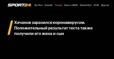 Карен Хачанов - Хачанов заразился коронавирусом. Положительный результат теста также получили его жена и сын - sport24.ru - Россия