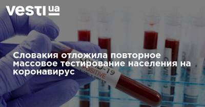 Словакия отложила повторное массовое тестирование населения на коронавирус - vesti.ua - Словакия
