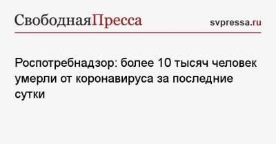 Роспотребнадзор: более 10 тысяч человек умерли от коронавируса за последние сутки - svpressa.ru