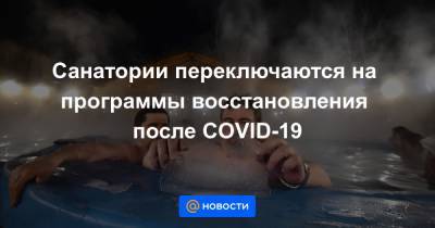 Михаил Данилов - Санатории переключаются на программы восстановления после COVID-19 - news.mail.ru - Россия