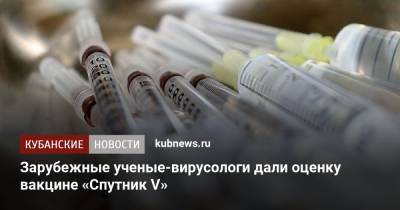 Зарубежные ученые-вирусологи дали оценку вакцине «Спутник V» - kubnews.ru