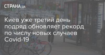 Киев уже третий день подряд обновляет рекорд по числу новых случаев Covid-19 - strana.ua - Украина - Киев