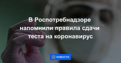 В Роспотребнадзоре напомнили правила сдачи теста на коронавирус - news.mail.ru
