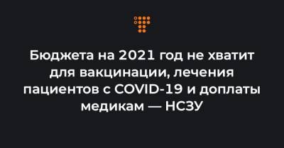 Бюджета на 2021 год не хватит для вакцинации, лечения пациентов с COVID-19 и доплаты медикам — НСЗУ - hromadske.ua - Украина