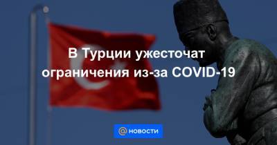 Фахреттин Коджа - В Турции ужесточат ограничения из-за COVID-19 - news.mail.ru - Турция