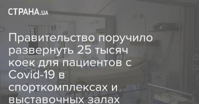 Денис Шмыгаль - Правительство поручило развернуть 25 тысяч коек для пациентов с Covid-19 в спорткомплексах и выставочных залах - strana.ua