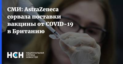 Кейт Бингем - СМИ: AstraZeneca сорвала поставки вакцины от COVID-19 в Британию - nsn.fm - Англия