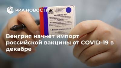 Петер Сийярто - Венгрия начнет импорт российской вакцины от COVID-19 в декабре - ria.ru - Россия - Москва - Китай - Венгрия