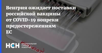 Венгрия ожидает поставки российской вакцины от COVID-19 вопреки предостережениям ЕС - nsn.fm - Россия - Венгрия