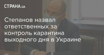 Максим Степанов - Степанов назвал ответственных за контроль карантина выходного дня в Украине - strana.ua - Украина