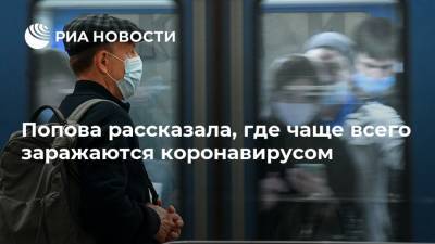 Анна Попова - Попова рассказала, где чаще всего заражаются коронавирусом - ria.ru - Россия - Москва