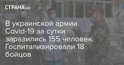 В украинской армии Covid-19 за сутки заразились 155 человек. Госпитализировали 18 бойцов - strana.ua - Украина - Киев